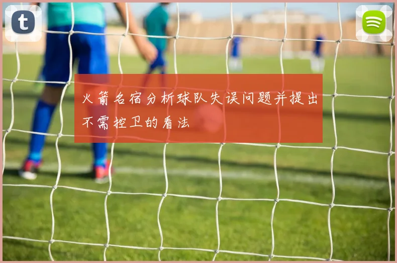火箭名宿分析球队失误问题并提出不需控卫的看法