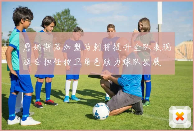 詹姆斯若加盟马刺将提升全队表现适合担任控卫角色助力球队发展